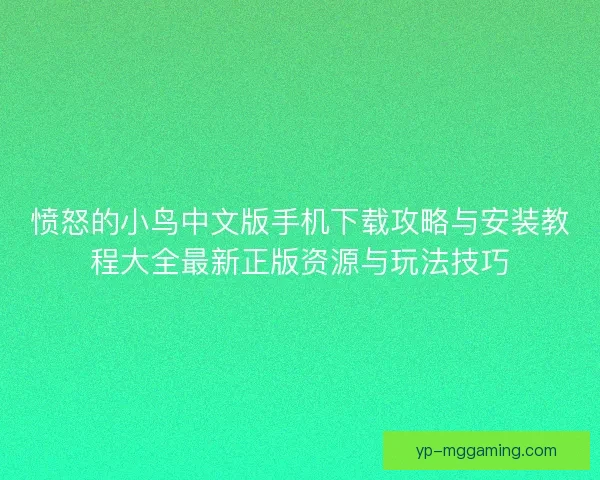 愤怒的小鸟中文版手机下载攻略与安装教程大全最新正版资源与玩法技巧